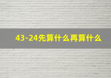 43-24先算什么再算什么