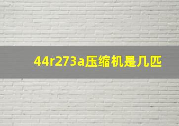 44r273a压缩机是几匹