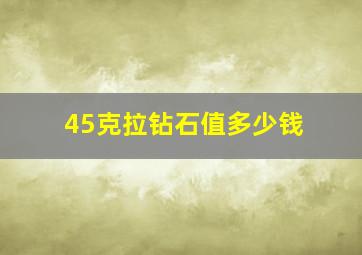 45克拉钻石值多少钱