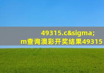 49315.cσm查询澳彩开奖结果49315