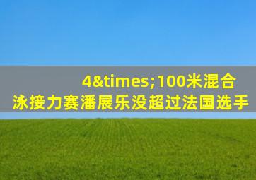 4×100米混合泳接力赛潘展乐没超过法国选手