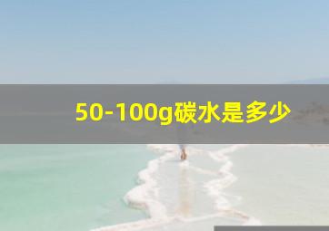 50-100g碳水是多少