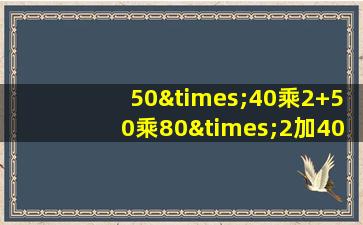 50×40乘2+50乘80×2加40×8乘78×2等于几