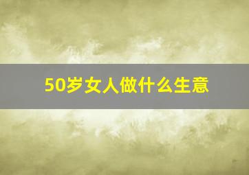 50岁女人做什么生意