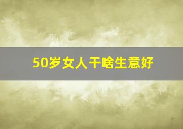 50岁女人干啥生意好