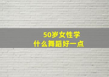 50岁女性学什么舞蹈好一点