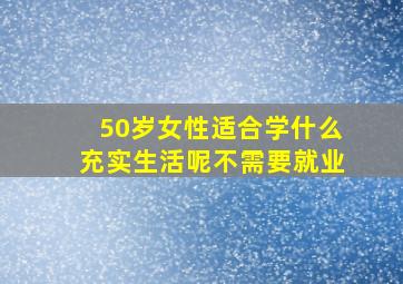 50岁女性适合学什么充实生活呢不需要就业