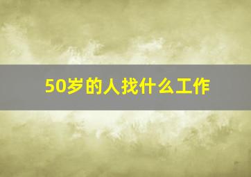 50岁的人找什么工作