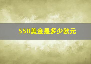 550美金是多少欧元