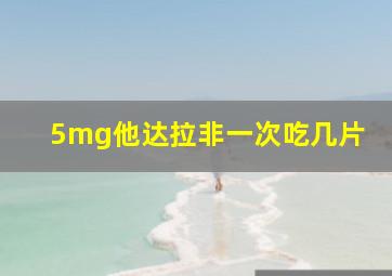 5mg他达拉非一次吃几片