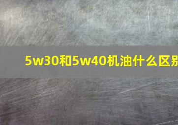 5w30和5w40机油什么区别