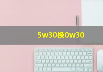 5w30换0w30