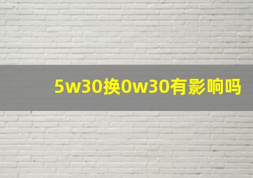 5w30换0w30有影响吗