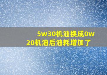 5w30机油换成0w20机油后油耗增加了