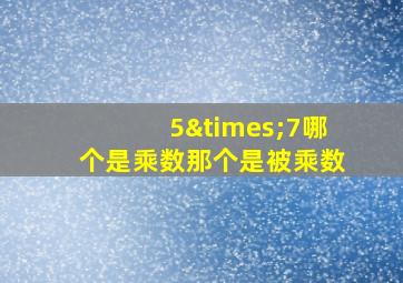 5×7哪个是乘数那个是被乘数