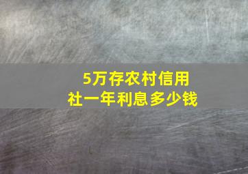 5万存农村信用社一年利息多少钱