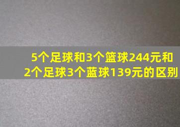 5个足球和3个篮球244元和2个足球3个蓝球139元的区别