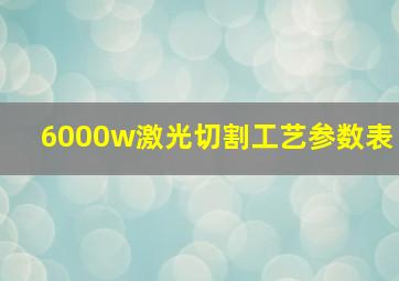 6000w激光切割工艺参数表