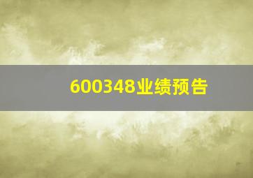 600348业绩预告