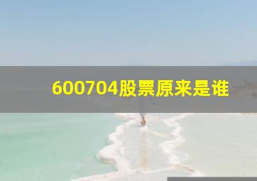 600704股票原来是谁