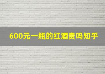 600元一瓶的红酒贵吗知乎