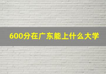 600分在广东能上什么大学