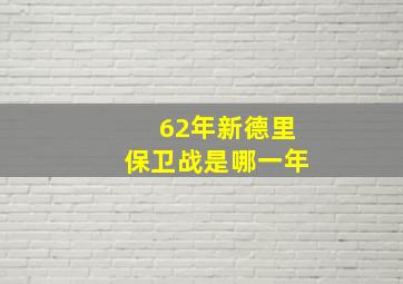 62年新德里保卫战是哪一年