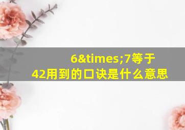 6×7等于42用到的口诀是什么意思