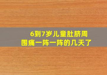 6到7岁儿童肚脐周围痛一阵一阵的几天了