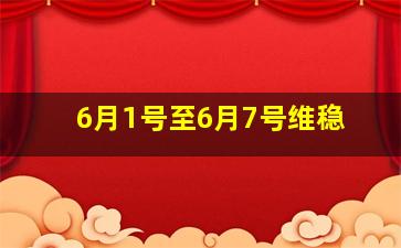 6月1号至6月7号维稳