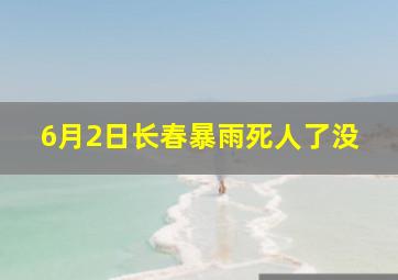 6月2日长春暴雨死人了没