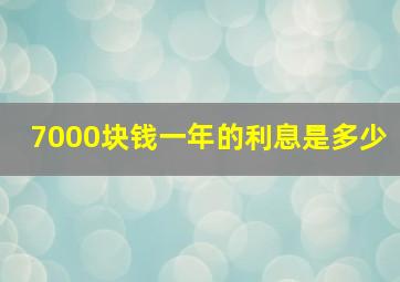 7000块钱一年的利息是多少