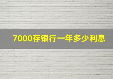 7000存银行一年多少利息