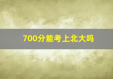 700分能考上北大吗