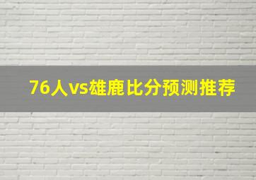 76人vs雄鹿比分预测推荐