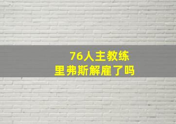 76人主教练里弗斯解雇了吗