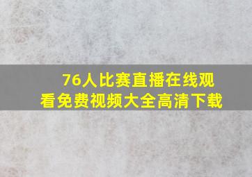 76人比赛直播在线观看免费视频大全高清下载