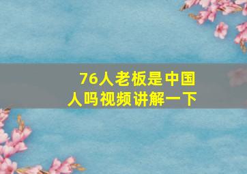 76人老板是中国人吗视频讲解一下