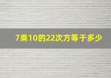 7乘10的22次方等于多少