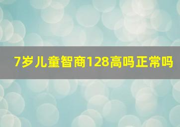 7岁儿童智商128高吗正常吗