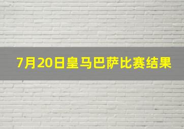 7月20日皇马巴萨比赛结果