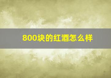 800块的红酒怎么样