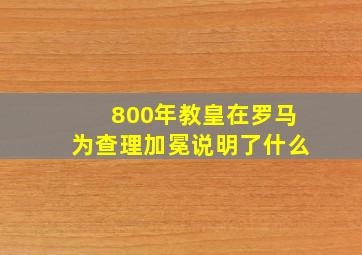 800年教皇在罗马为查理加冕说明了什么