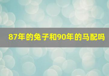 87年的兔子和90年的马配吗