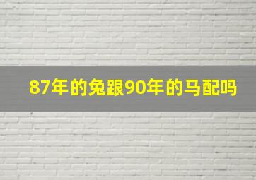 87年的兔跟90年的马配吗