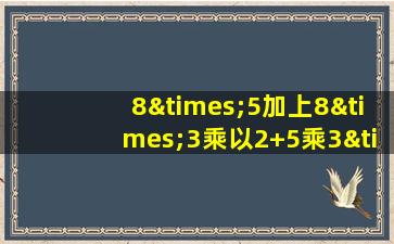 8×5加上8×3乘以2+5乘3×2等于几