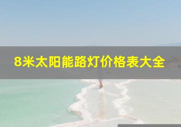 8米太阳能路灯价格表大全