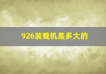 926装载机是多大的