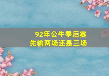 92年公牛季后赛先输两场还是三场