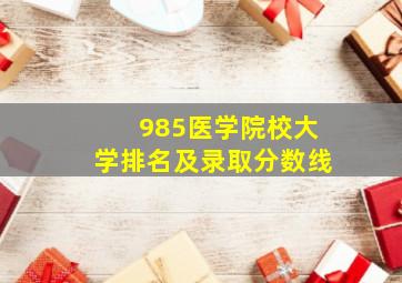 985医学院校大学排名及录取分数线